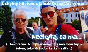 Úchylák hlístovec Jakub Kotúč Vaskymu: "Nechytaj sa ma ..." !